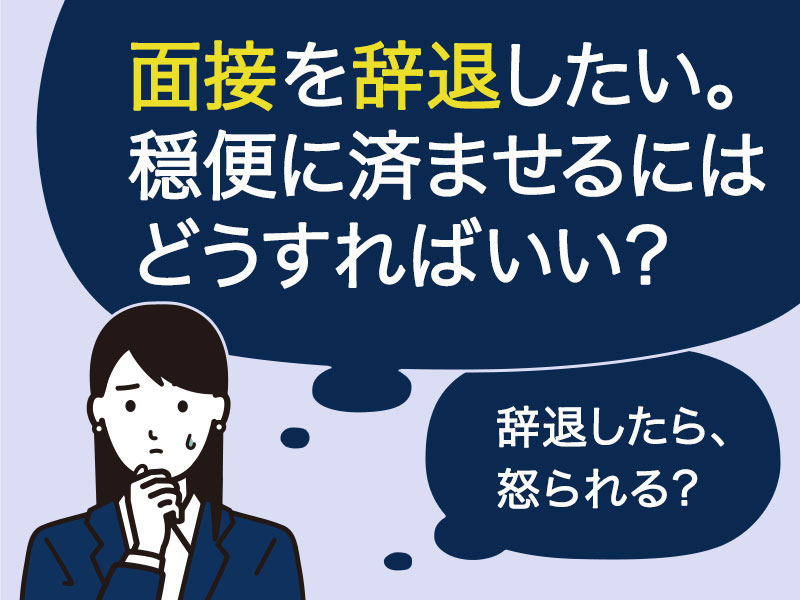 面接を辞退したいけれど、どうすれば穏便に済ませることができるのだろうか