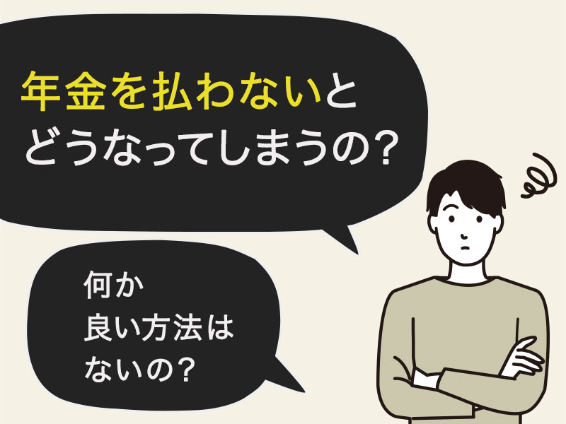 年金を払わないとどうなってしまうの？