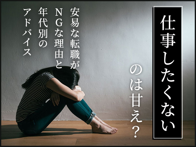 仕事したくないのは甘え？安易な転職がNGな理由と年代別のアドバイス