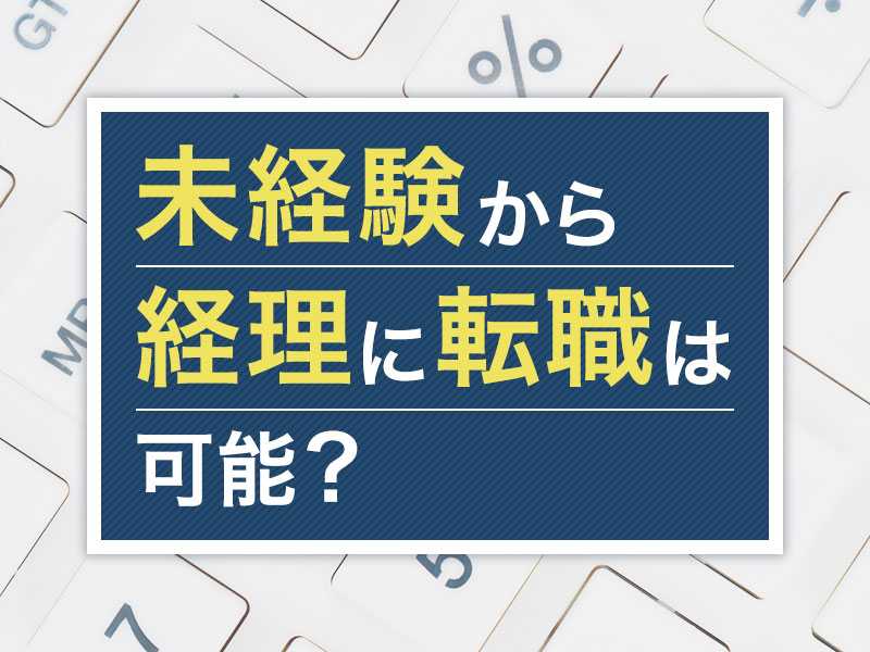 未経験から経理に転職は可能？