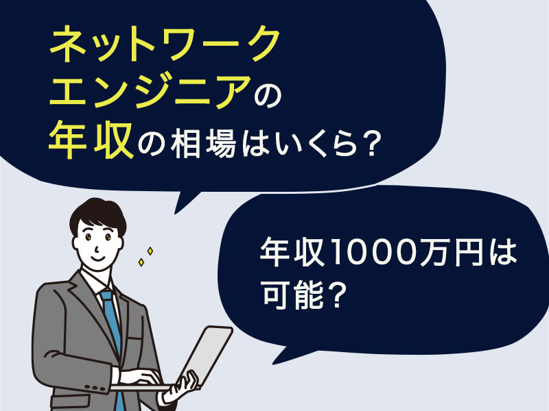 ネットワークエンジニアの年収の相場はいくら 現役が教える年収1000万円の可能性とは