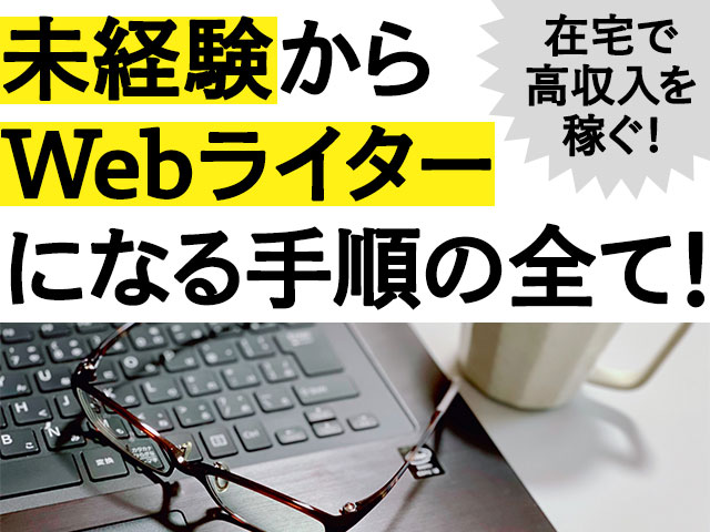 未経験からwebライターになる手順の全て 在宅で高収入を稼ぐ方法を公開